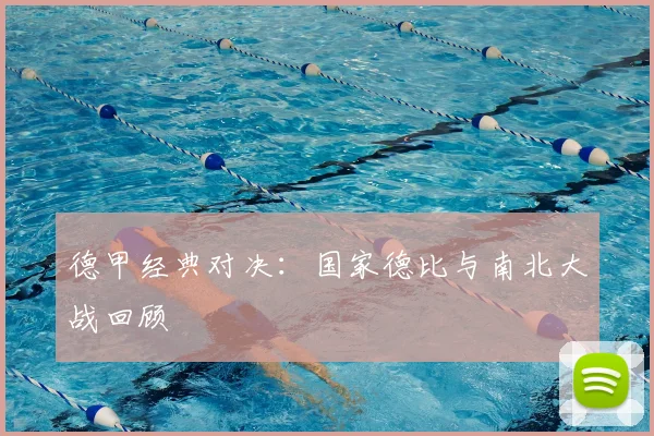 德甲经典对决：国家德比与南北大战回顾